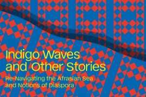 Indigo Waves and Other Stories: Re-Navigating the Afrasian Sea and Notions of Diaspora